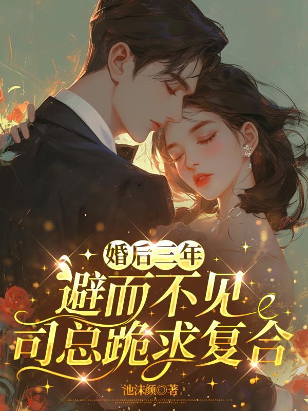 婚后三年避而不见，司总跪求复合